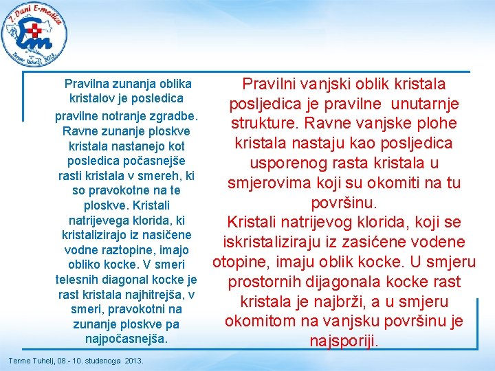  Pravilna zunanja oblika kristalov je posledica pravilne notranje zgradbe. Ravne zunanje ploskve kristala