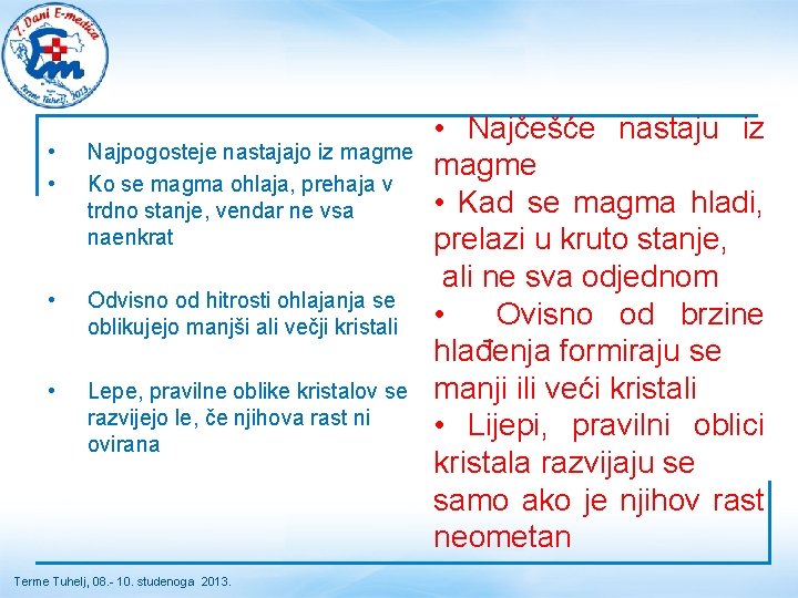  • • Najpogosteje nastajajo iz magme Ko se magma ohlaja, prehaja v trdno