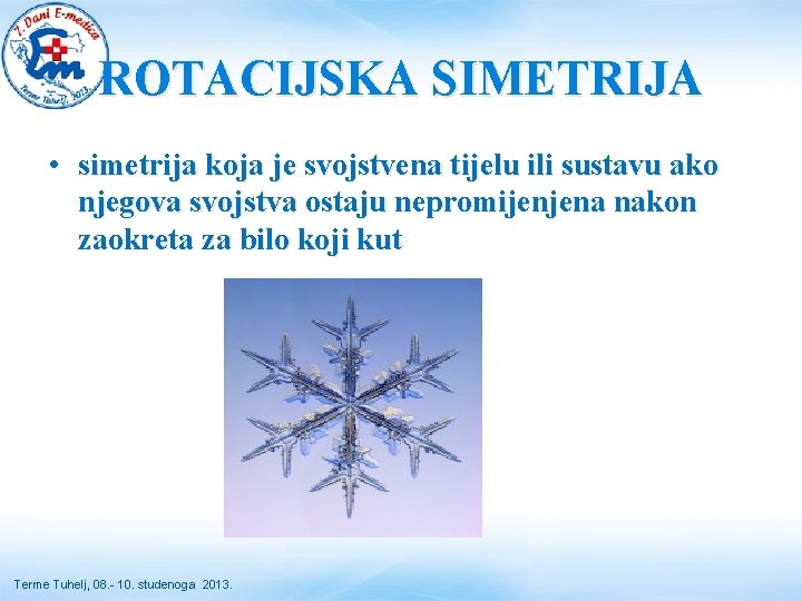 ROTACIJSKA SIMETRIJA • simetrija koja je svojstvena tijelu ili sustavu ako njegova svojstva ostaju