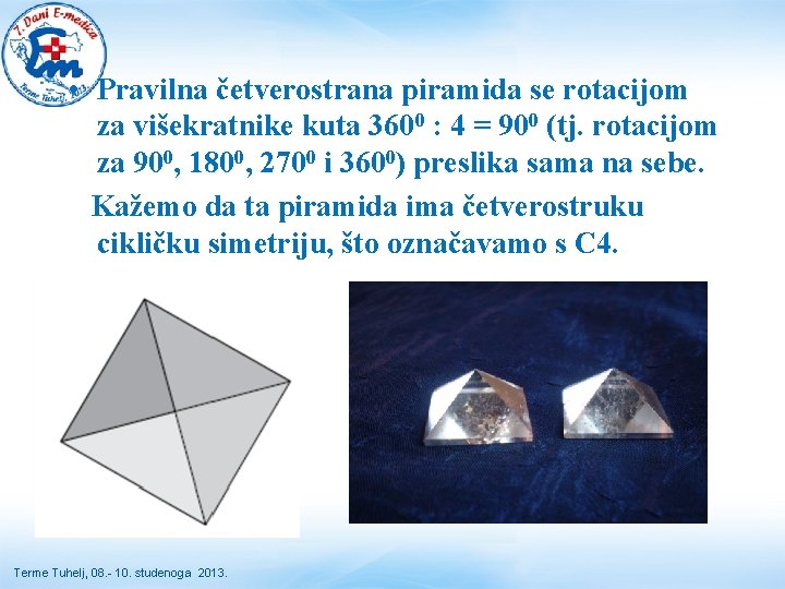  • Pravilna četverostrana piramida se rotacijom za višekratnike kuta 3600 : 4 =