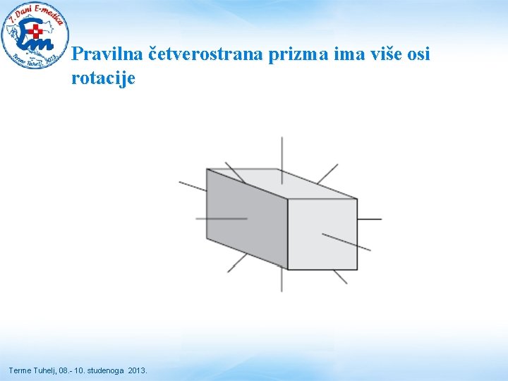 Pravilna četverostrana prizma ima više osi rotacije Terme Tuhelj, 08. - 10. studenoga 2013.