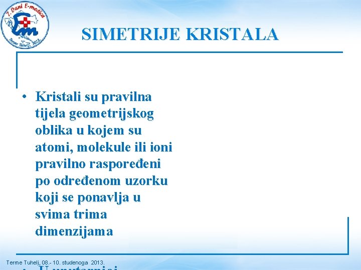 SIMETRIJE KRISTALA • Kristali su pravilna tijela geometrijskog oblika u kojem su atomi, molekule