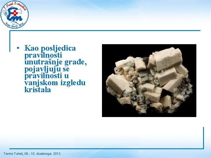  • Kao posljedica pravilnosti unutrašnje građe, pojavljuju se pravilnosti u vanjskom izgledu kristala