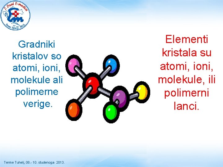 Gradniki kristalov so atomi, ioni, molekule ali polimerne verige. Terme Tuhelj, 08. - 10.