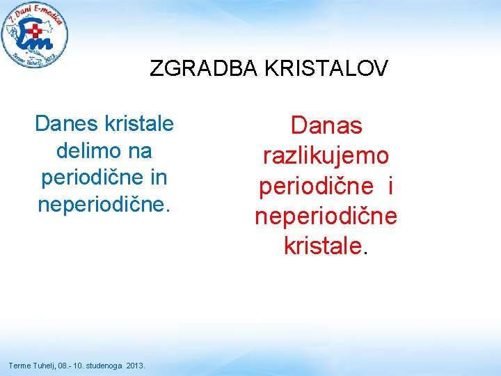 ZGRADBA KRISTALOV Danes kristale delimo na periodične in neperiodične. Terme Tuhelj, 08. - 10.