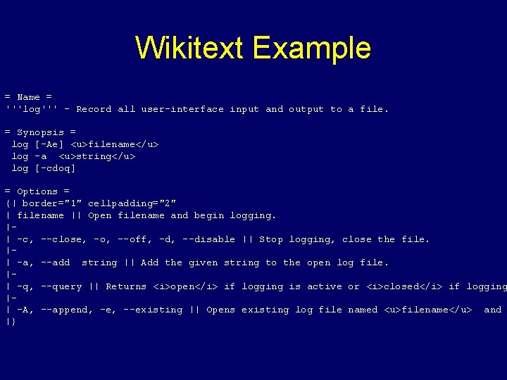 Wikitext Example = Name = '''log''' - Record all user-interface input and output to