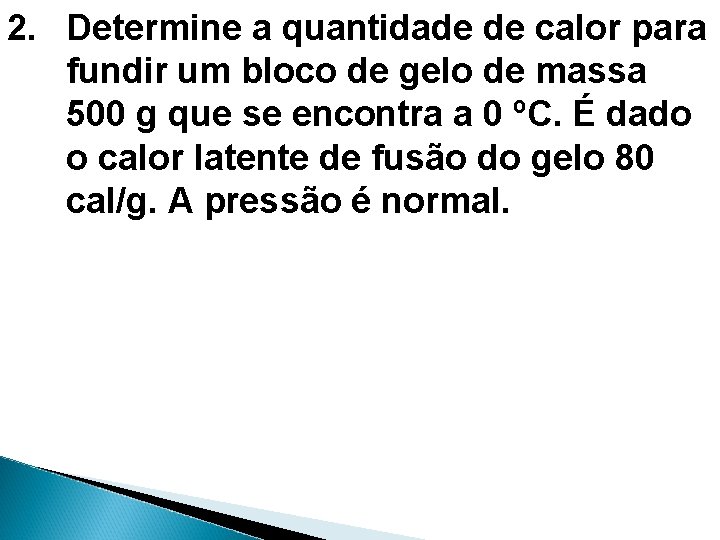 2. Determine a quantidade de calor para fundir um bloco de gelo de massa