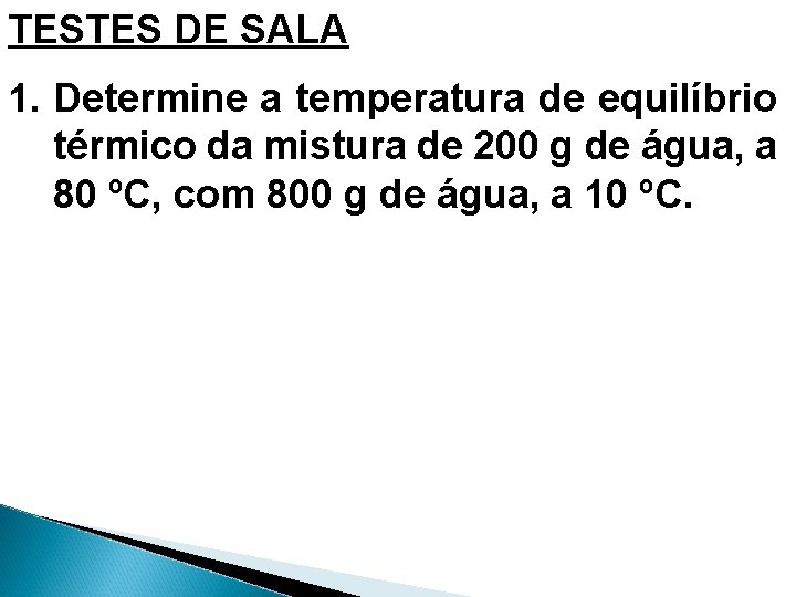 TESTES DE SALA 1. Determine a temperatura de equilíbrio térmico da mistura de 200