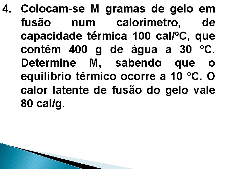 4. Colocam-se M gramas de gelo em fusão num calorímetro, de capacidade térmica 100
