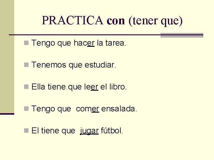 PRACTICA con (tener que) n Tengo que hacer la tarea. n Tenemos que estudiar.