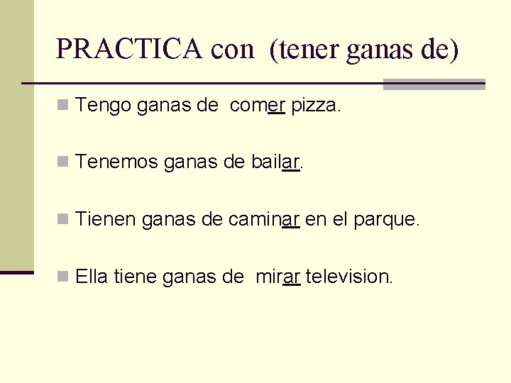 PRACTICA con (tener ganas de) n Tengo ganas de comer pizza. n Tenemos ganas PRACTICA con (tener ganas de) n Tengo ganas de comer pizza. n Tenemos ganas