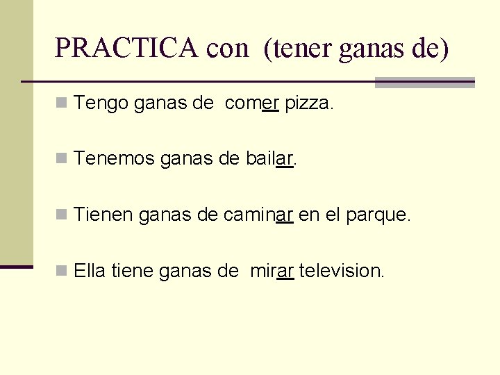 PRACTICA con (tener ganas de) n Tengo ganas de comer pizza. n Tenemos ganas