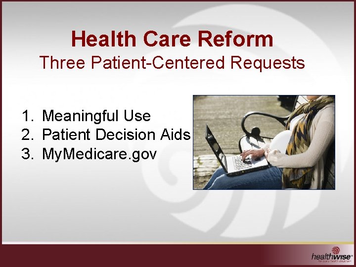 Health Care Reform Three Patient-Centered Requests 1. Meaningful Use 2. Patient Decision Aids 3.