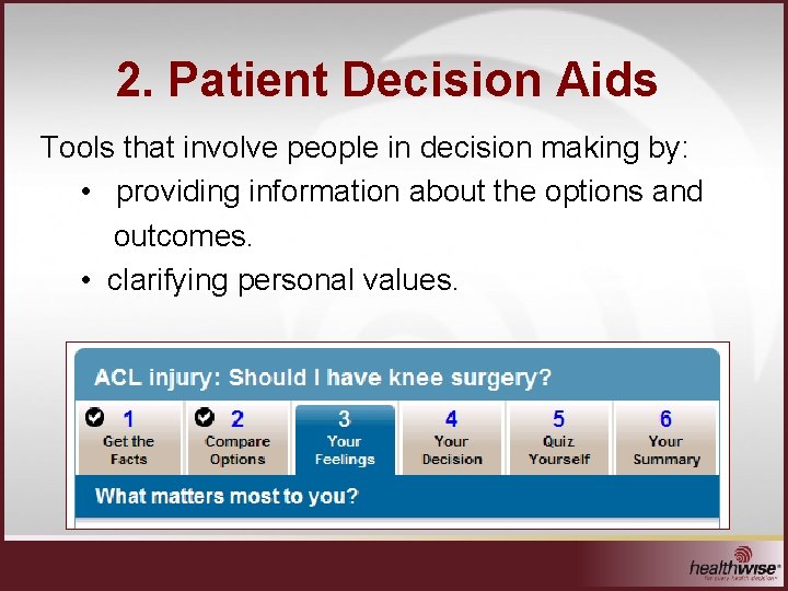 2. Patient Decision Aids Tools that involve people in decision making by: • providing