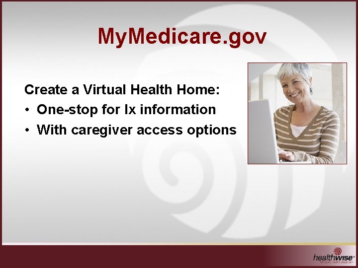 My. Medicare. gov Create a Virtual Health Home: • One-stop for Ix information •