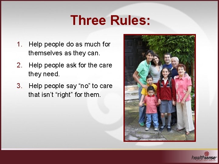Three Rules: 1. Help people do as much for themselves as they can. 2.