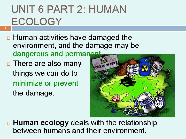 UNIT 6 PART 2: HUMAN ECOLOGY 1 Human activities have damaged the environment, and UNIT 6 PART 2: HUMAN ECOLOGY 1 Human activities have damaged the environment, and