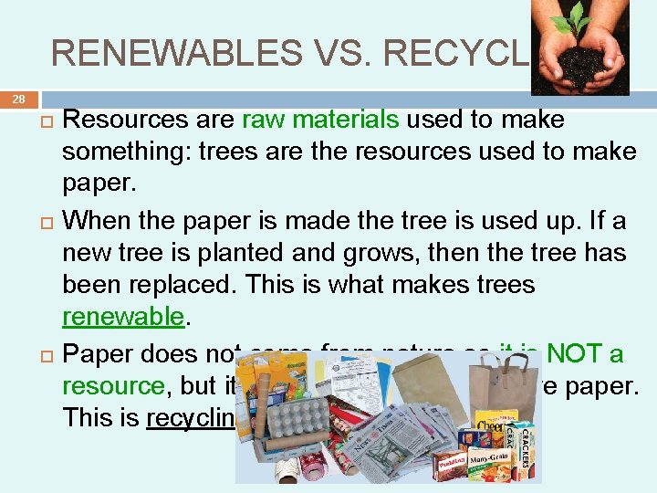 RENEWABLES VS. RECYCLING 28 Resources are raw materials used to make something: trees are RENEWABLES VS. RECYCLING 28 Resources are raw materials used to make something: trees are