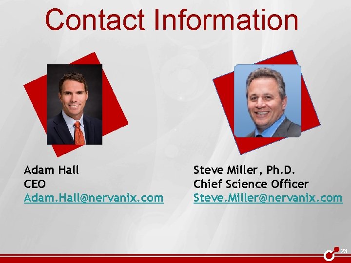 Contact Information Adam Hall CEO Adam. Hall@nervanix. com Steve Miller, Ph. D. Chief Science