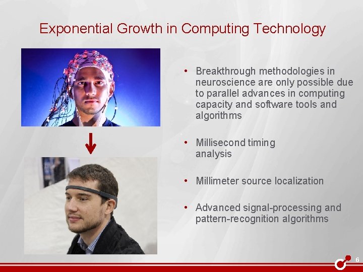 Exponential Growth in Computing Technology • Breakthrough methodologies in neuroscience are only possible due