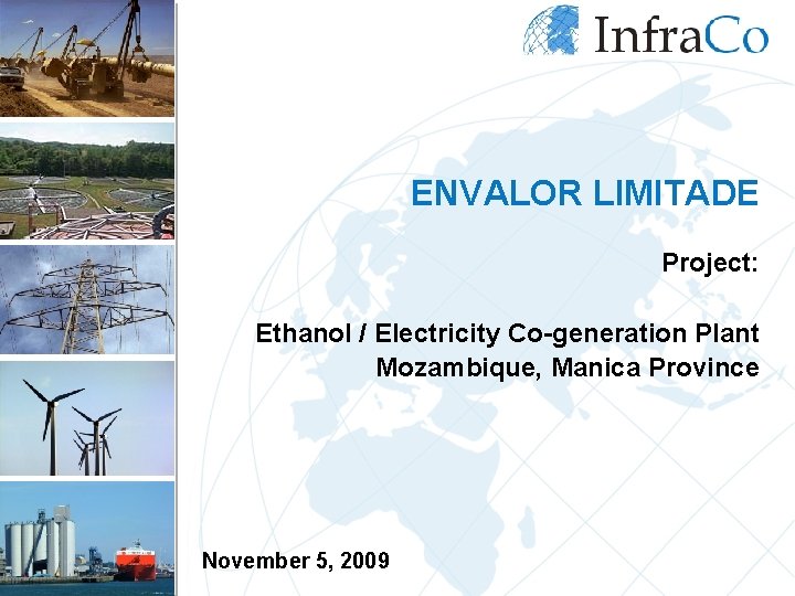 ENVALOR LIMITADE Project: Ethanol / Electricity Co-generation Plant Mozambique, Manica Province November 5, 2009