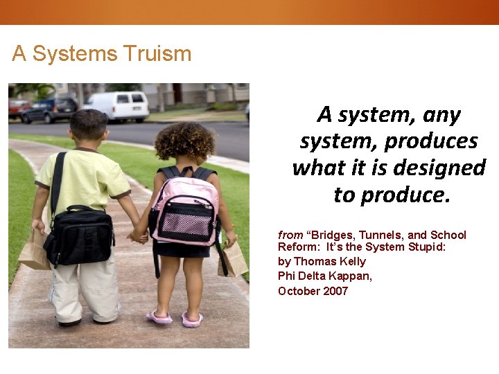 A Systems Truism A system, any system, produces what it is designed to produce.