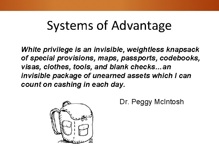 Systems of Advantage White privilege is an invisible, weightless knapsack of special provisions, maps,