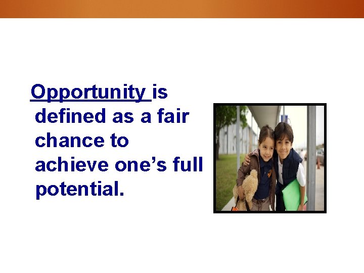 Opportunity is defined as a fair chance to achieve one’s full potential. 