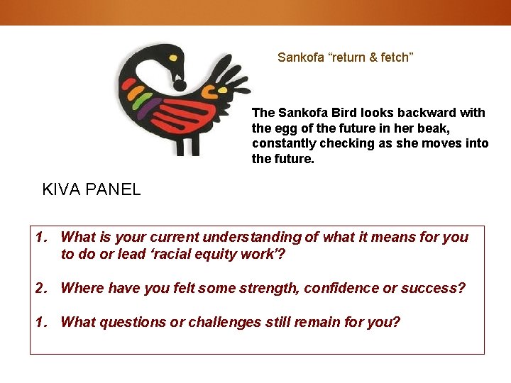 Sankofa “return & fetch” The Sankofa Bird looks backward with the egg of the