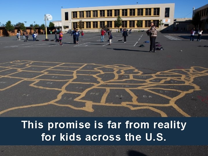 This promise is far from reality for kids across the U. S. 