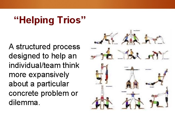 “Helping Trios” A structured process designed to help an individual/team think more expansively about