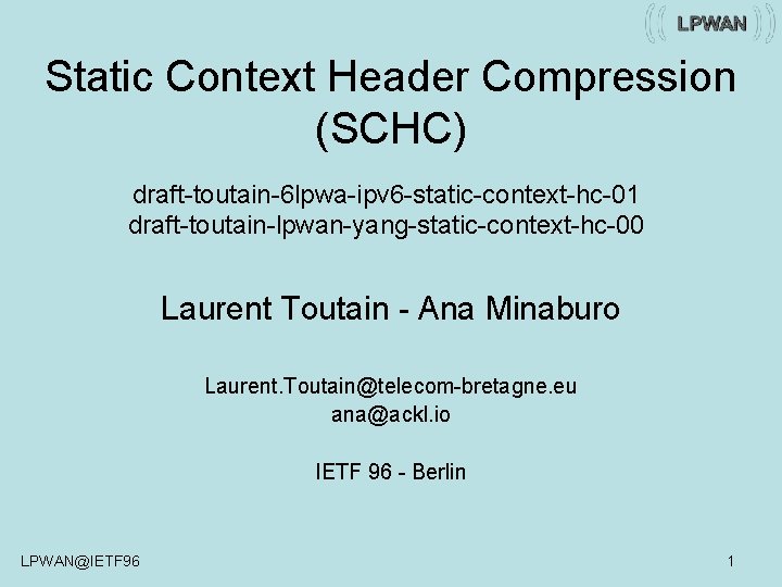 Static Context Header Compression (SCHC) draft-toutain-6 lpwa-ipv 6 -static-context-hc-01 draft-toutain-lpwan-yang-static-context-hc-00 Laurent Toutain - Ana