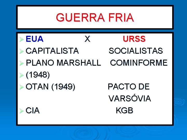 GUERRA FRIA Ø EUA X URSS Ø CAPITALISTA SOCIALISTAS Ø PLANO MARSHALL COMINFORME Ø