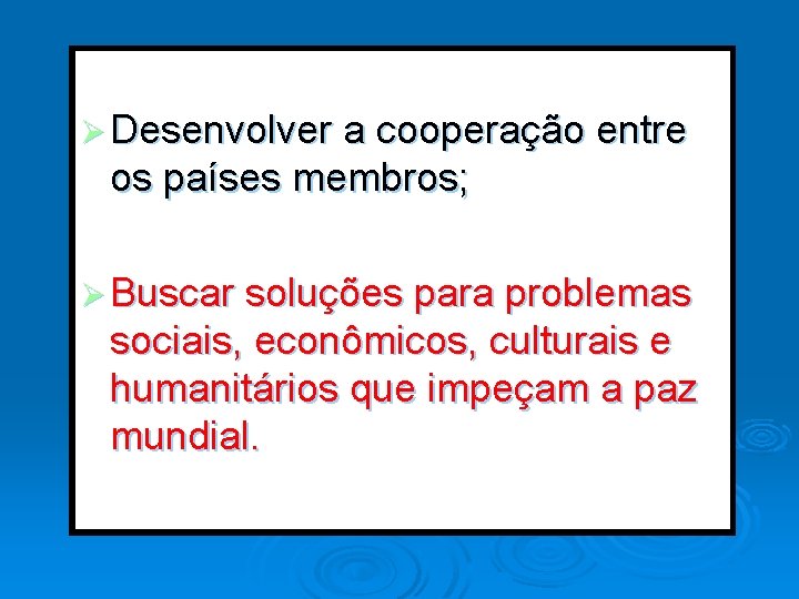 Ø Desenvolver a cooperação entre os países membros; Ø Buscar soluções para problemas sociais,