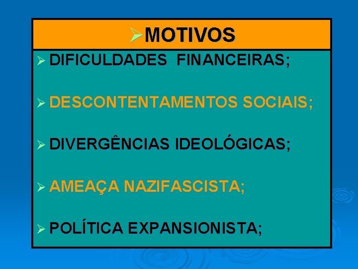 ØMOTIVOS Ø DIFICULDADES FINANCEIRAS; Ø DESCONTENTAMENTOS SOCIAIS; Ø DIVERGÊNCIAS IDEOLÓGICAS; Ø AMEAÇA NAZIFASCISTA; Ø