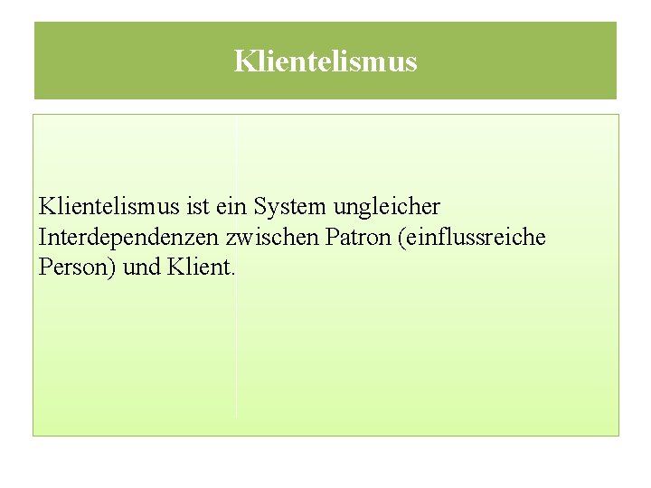 Klientelismus ist ein System ungleicher Interdependenzen zwischen Patron (einflussreiche Person) und Klient. 