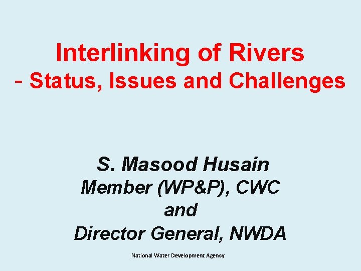 Interlinking of Rivers - Status, Issues and Challenges S. Masood Husain Member (WP&P), CWC