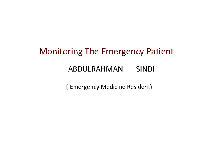 Monitoring The Emergency Patient ABDULRAHMAN SINDI ( Emergency Medicine Resident) 