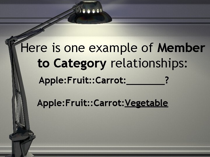 Here is one example of Member to Category relationships: Apple: Fruit: : Carrot: _______?