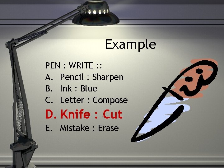 Example PEN : WRITE : : A. Pencil : Sharpen B. Ink : Blue