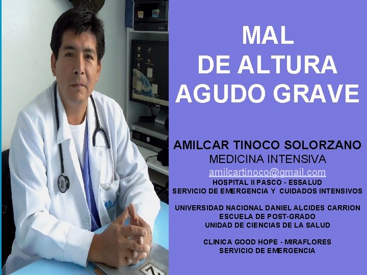 MAL DE ALTURA AGUDO GRAVE AMILCAR TINOCO SOLORZANO MEDICINA INTENSIVA amilcartinoco@gmail. com HOSPITAL II