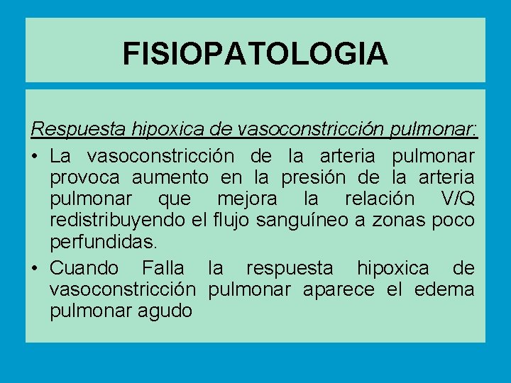 FISIOPATOLOGIA Respuesta hipoxica de vasoconstricción pulmonar: • La vasoconstricción de la arteria pulmonar provoca