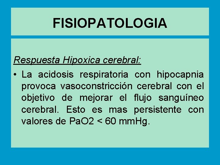 FISIOPATOLOGIA Respuesta Hipoxica cerebral: • La acidosis respiratoria con hipocapnia provoca vasoconstricción cerebral con