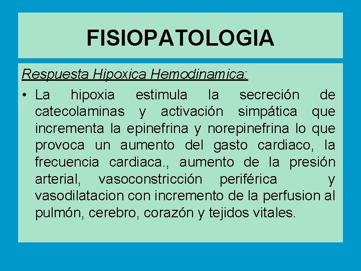 FISIOPATOLOGIA Respuesta Hipoxica Hemodinamica: • La hipoxia estimula la secreción de catecolaminas y activación