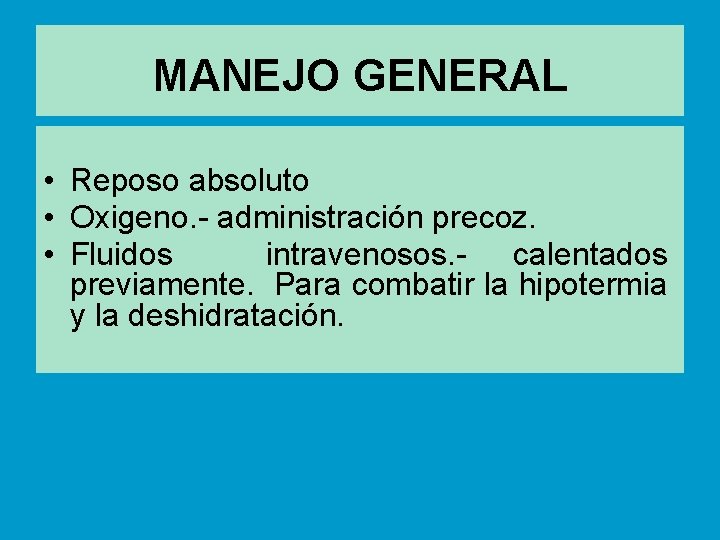 MANEJO GENERAL • Reposo absoluto • Oxigeno. - administración precoz. • Fluidos intravenosos. -