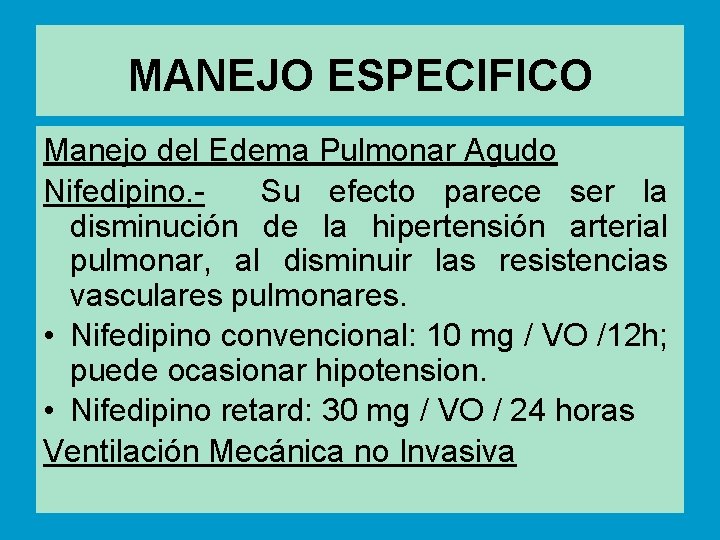 MANEJO ESPECIFICO Manejo del Edema Pulmonar Agudo Nifedipino. - Su efecto parece ser la
