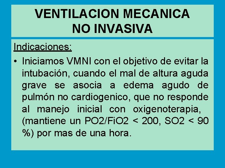 VENTILACION MECANICA NO INVASIVA Indicaciones: • Iniciamos VMNI con el objetivo de evitar la