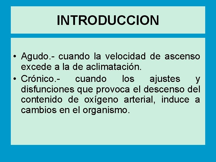 INTRODUCCION • Agudo. - cuando la velocidad de ascenso excede a la de aclimatación.