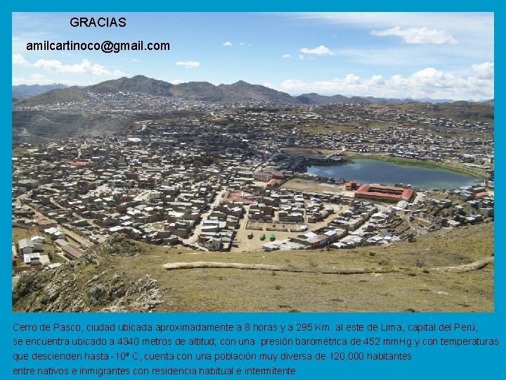 GRACIAS amilcartinoco@gmail. com Cerro de Pasco, ciudad ubicada aproximadamente a 8 horas y a