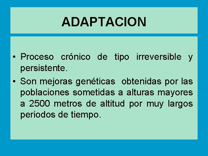 ADAPTACION • Proceso crónico de tipo irreversible y persistente. • Son mejoras genéticas obtenidas